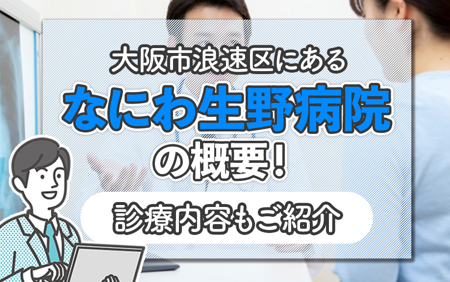 大阪市浪速区にある「なにわ生野病院」の概要!診療内容もご紹介