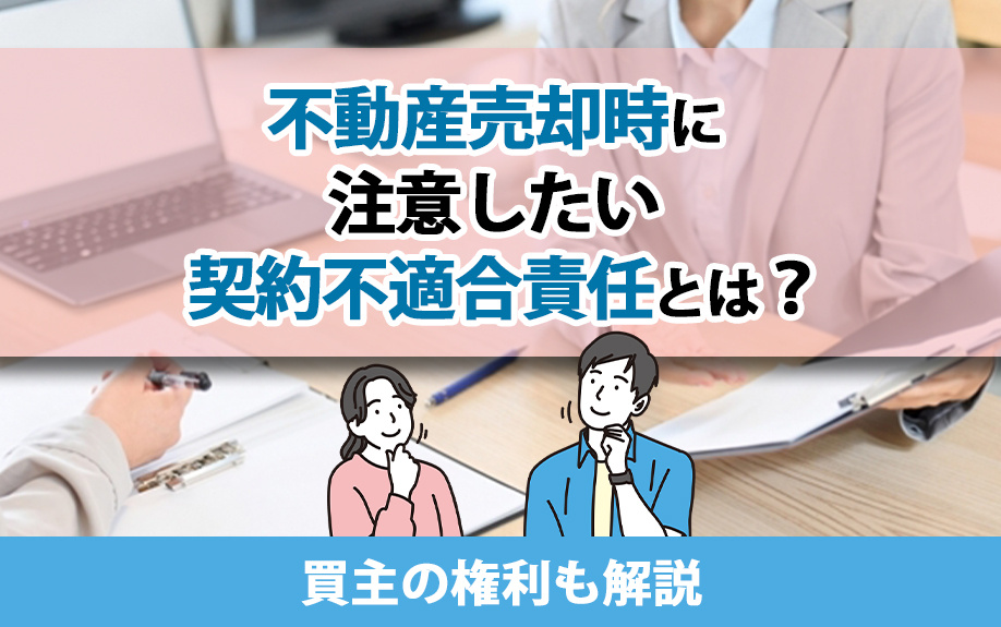 不動産売却時に注意したい契約不適合責任とは?買主の権利も解説