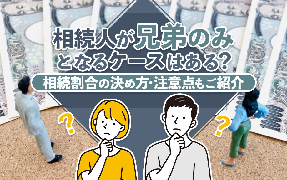 相続人が兄弟のみとなるケースはある?相続割合の決め方・注意点もご紹介