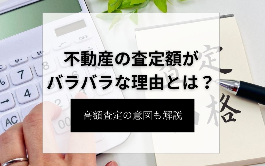 不動産の査定額がバラバラな理由とは?高額査定の意図も解説