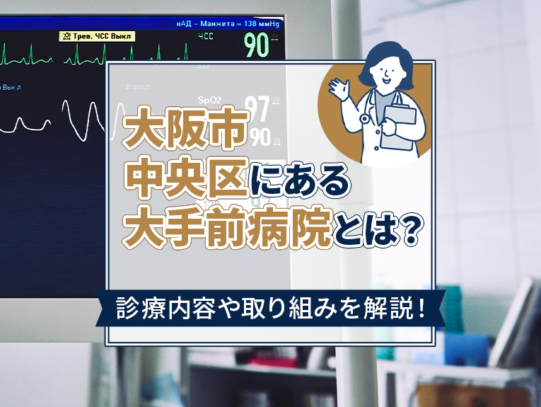 大阪市中央区にある「大手前病院」とは?診療内容や取り組みを解説!