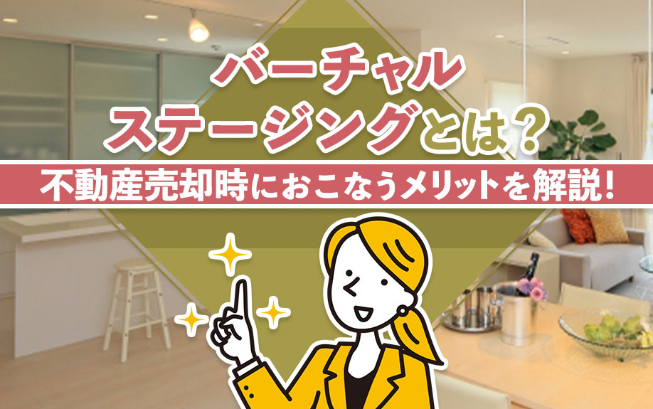 バーチャルステージングとは?不動産売却時におこなうメリットを解説!