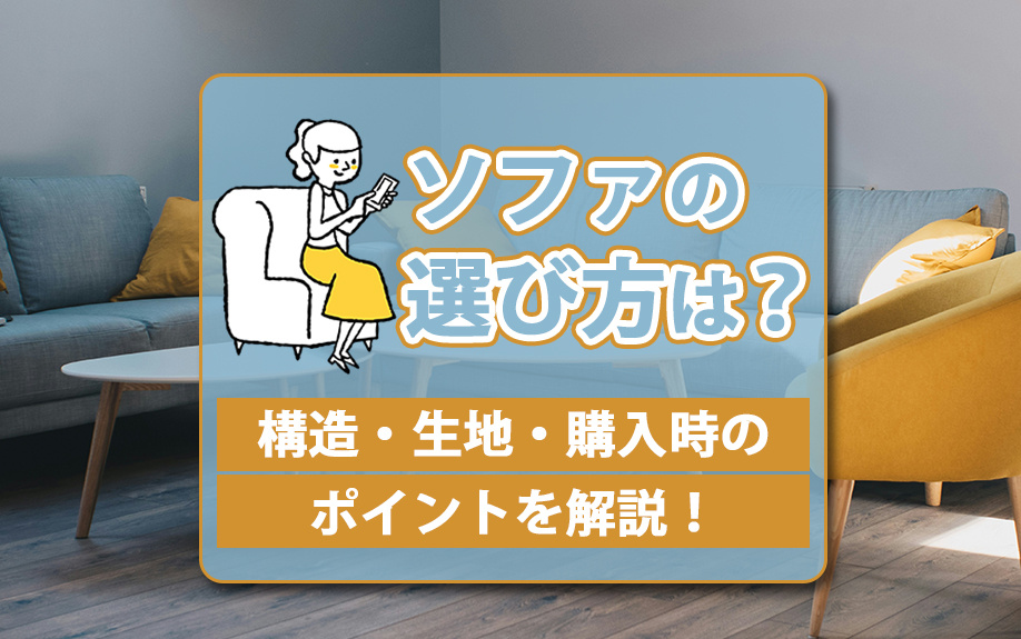 ソファの選び方は?構造・生地・購入時のポイントを解説!