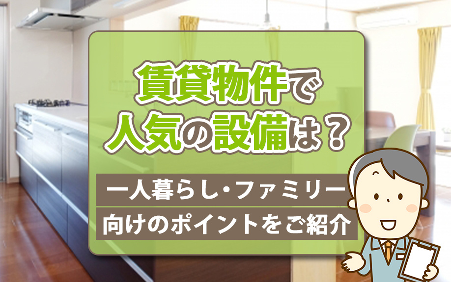 賃貸物件で人気の設備は?一人暮らし・ファミリー向けのポイントをご紹介