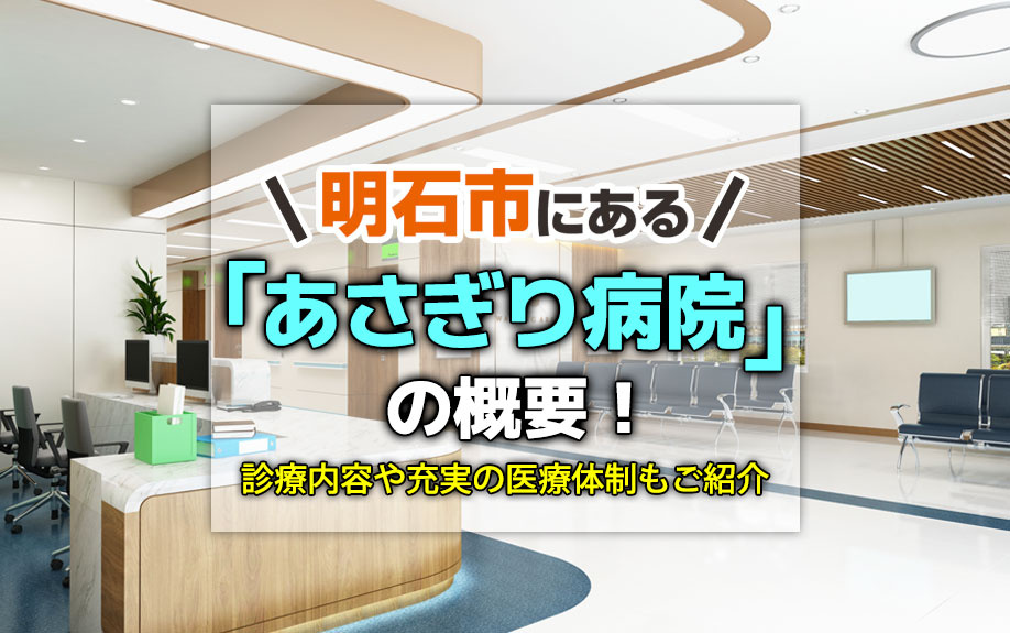 明石市にある「あさぎり病院」の概要!診療内容や充実の医療体制もご紹介