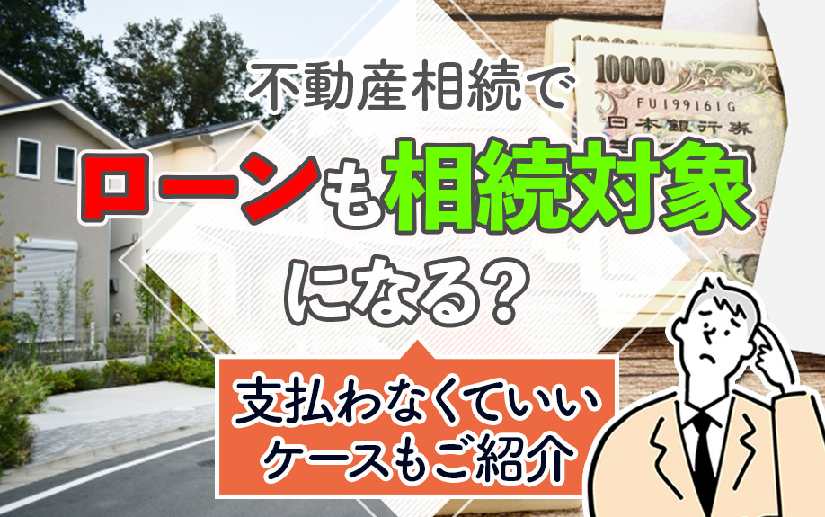 不動産相続でローンも相続対象になる?支払わなくていいケースもご紹介
