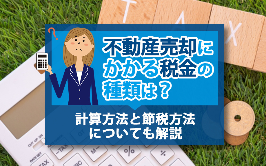 不動産売却にかかる税金の種類は?計算方法と節税方法についても解説
