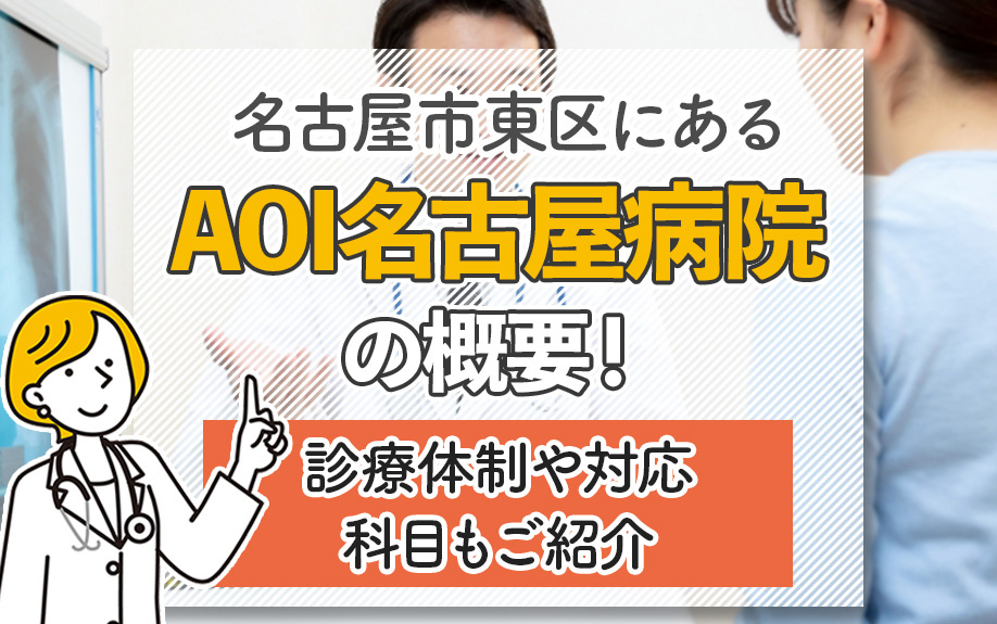 名古屋市東区にある「AOI名古屋病院」の概要!診療体制や対応科目もご紹介