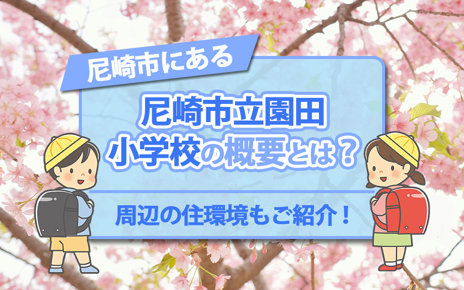 尼崎市にある尼崎市立園田小学校の概要とは?周辺の住環境もご紹介 !