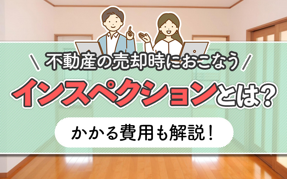 不動産の売却時におこなうインスペクションとは?かかる費用も解説!