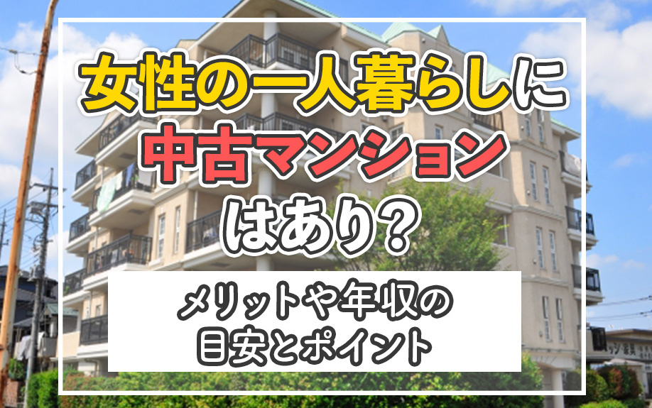 女性の一人暮らしに中古マンションはあり?メリットや年収の目安とポイント