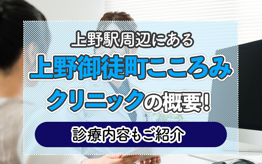 上野駅周辺にある「上野御徒町こころみクリニック」の概要!診療内容もご紹介