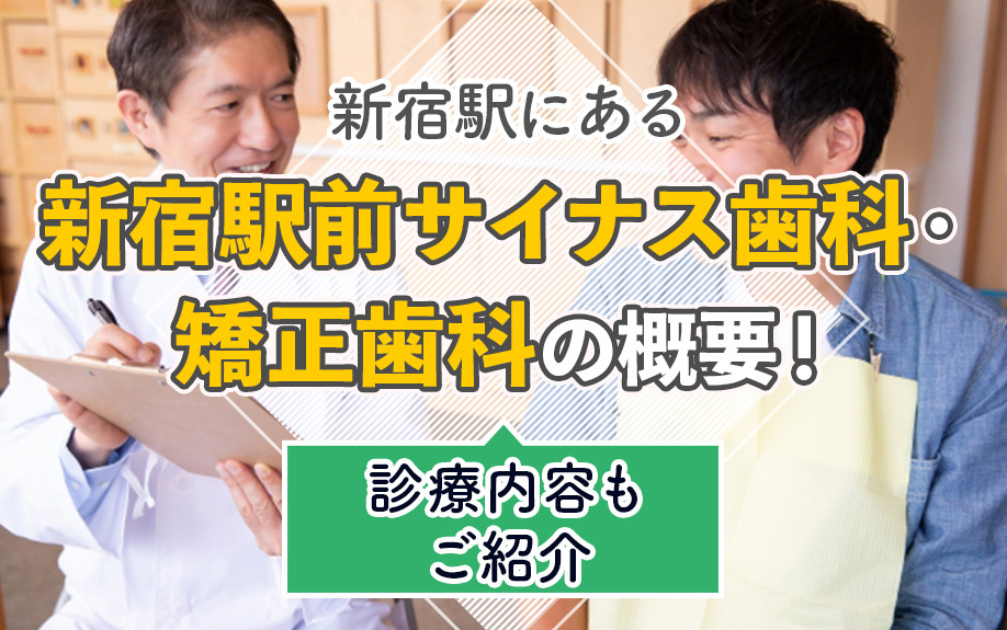 新宿駅にある「新宿駅前サイナス歯科・矯正歯科」の概要!診療内容もご紹介