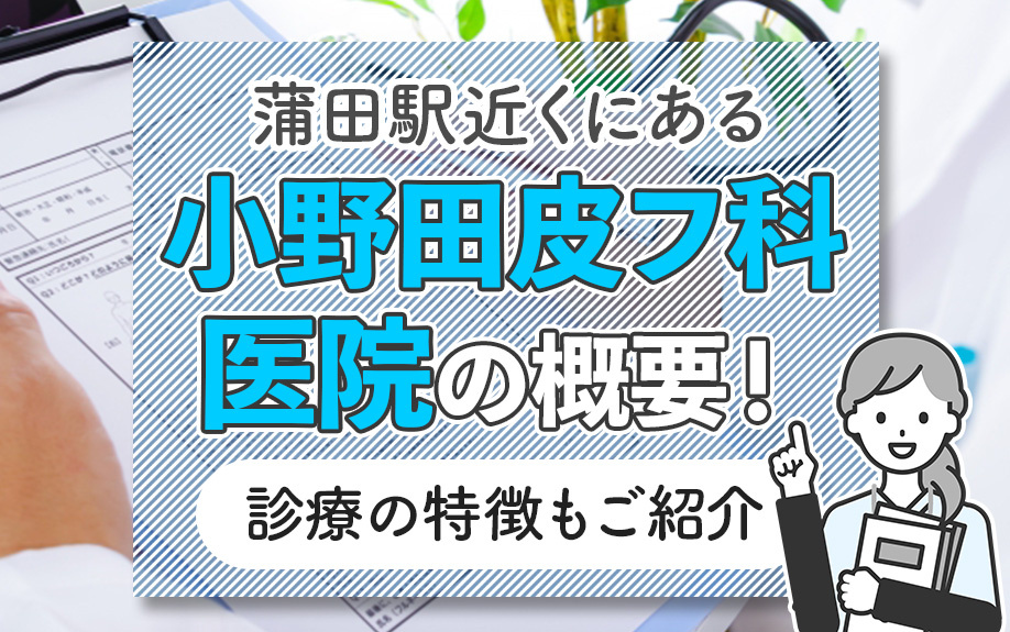 蒲田駅近くにある「小野田皮フ科医院」の概要!診療の特徴もご紹介