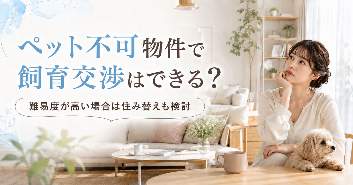 ペット不可物件で飼育交渉はできる?難易度が高い場合は住み替えも検討
