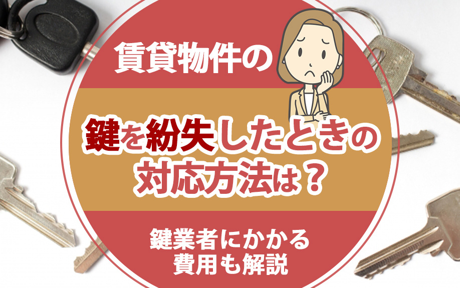 賃貸物件の鍵を紛失したときの対応方法は?鍵業者にかかる費用も解説