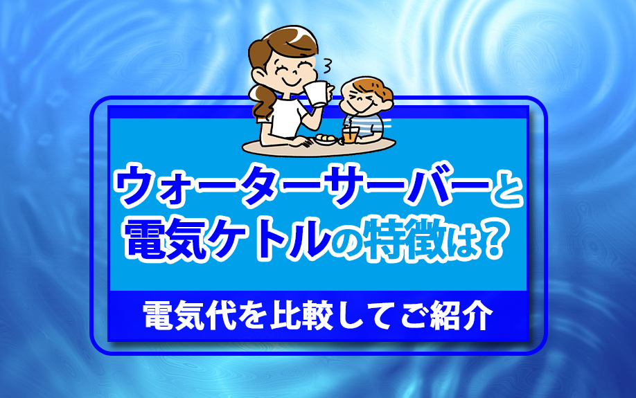 ウォーターサーバーと電気ケトルの特徴は?電気代を比較してご紹介