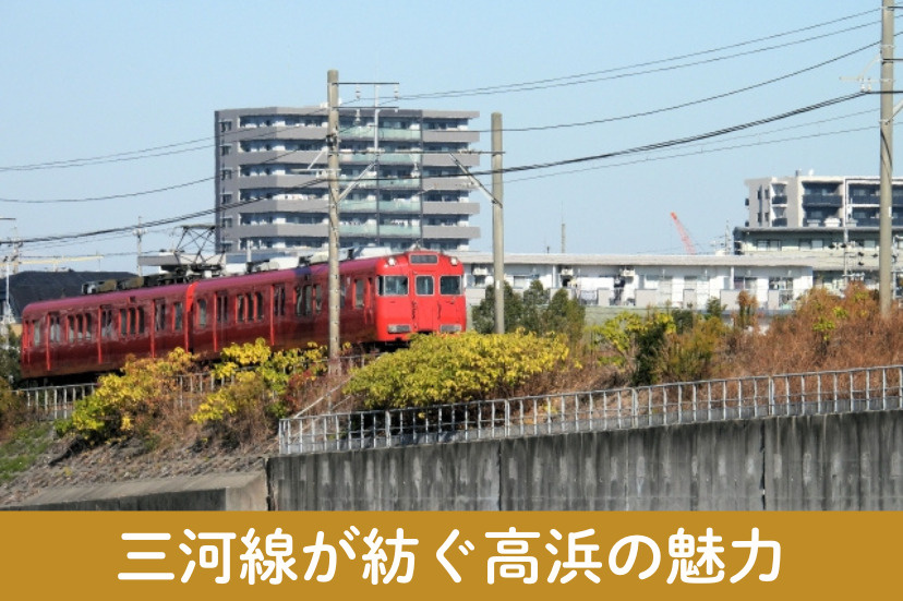 暮らしと歴史が交差するまち!~三河線が紡ぐ高浜の魅力~