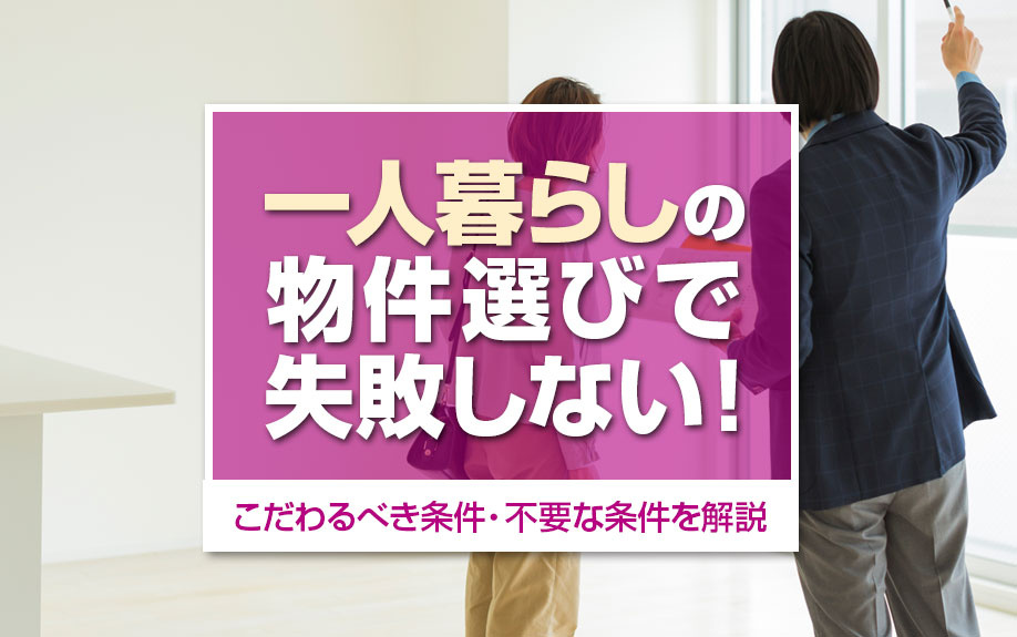 一人暮らしの物件選びで失敗しない!こだわるべき条件・不要な条件を解説