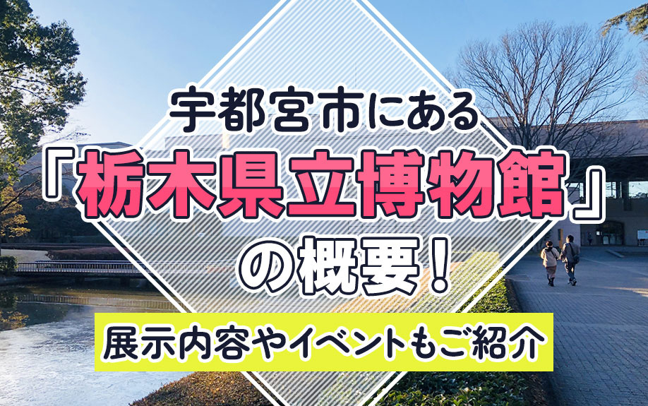 宇都宮市にある「栃木県立博物館」の概要!展示内容やイベントもご紹介