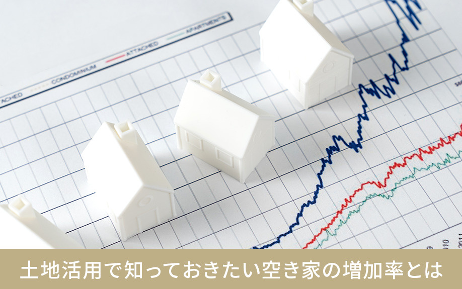 土地活用で知っておきたい空き家の増加率とは