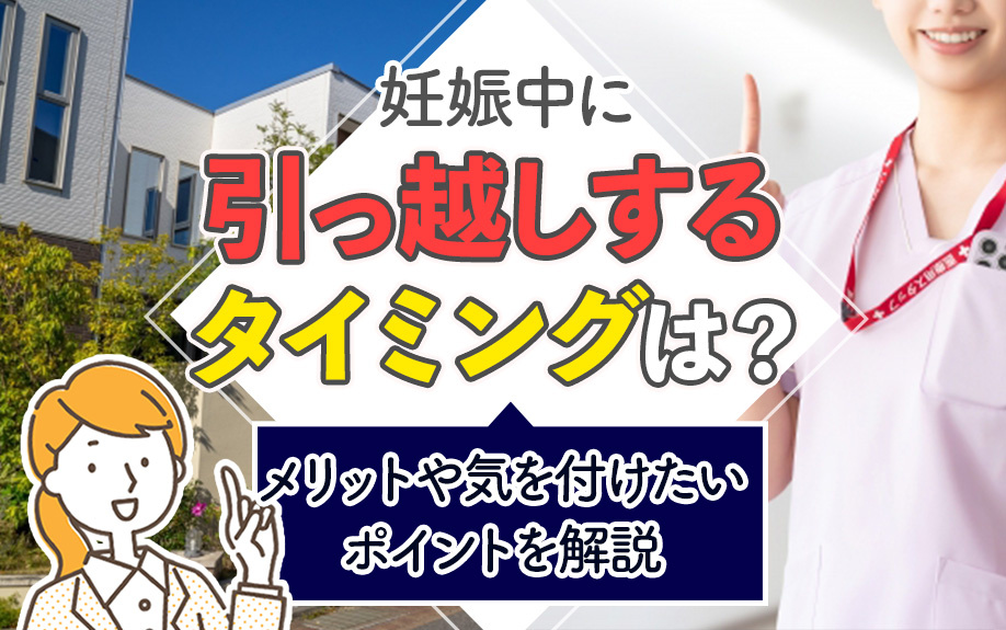 妊娠中に引っ越しするタイミングは?メリットや気を付けたいポイントを解説