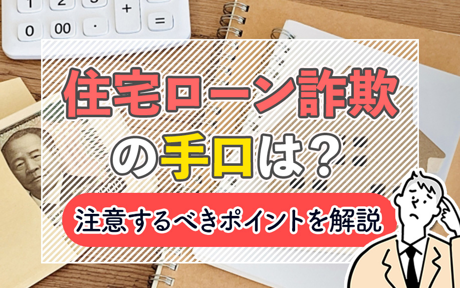 住宅ローン詐欺の手口は?注意するべきポイントを解説