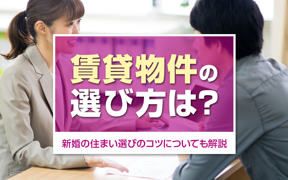 賃貸物件の選び方は?新婚の住まい選びのコツについても解説