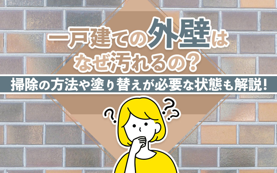一戸建ての外壁はなぜ汚れるの?掃除の方法や塗り替えが必要な状態も解説!