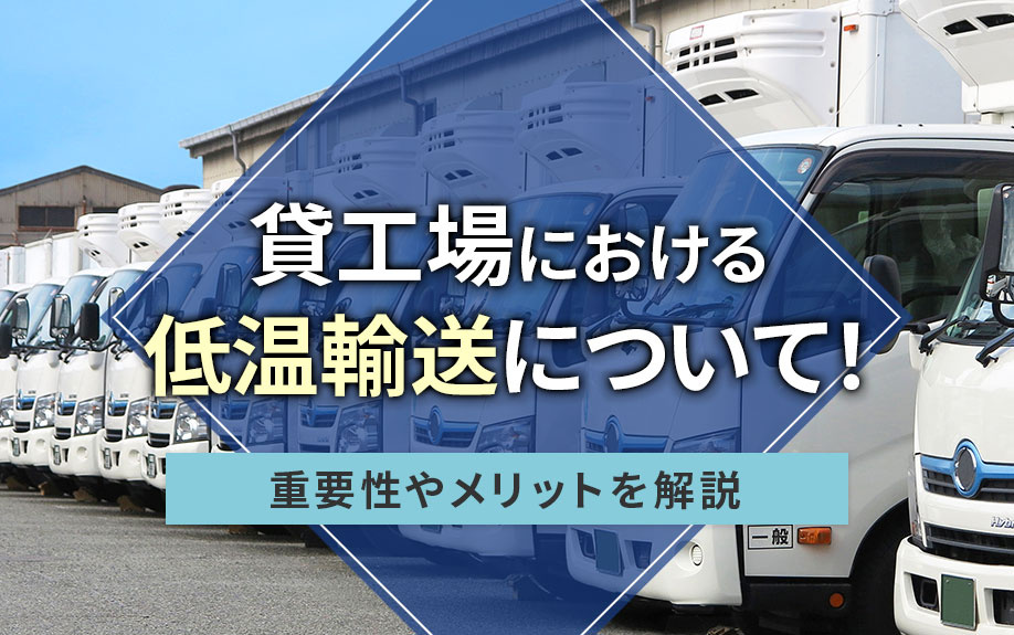 貸工場における低温輸送について!重要性やメリットを解説
