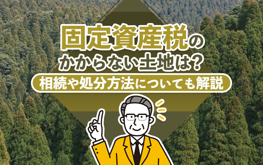 固定資産税のかからない土地は?相続や処分方法についても解説