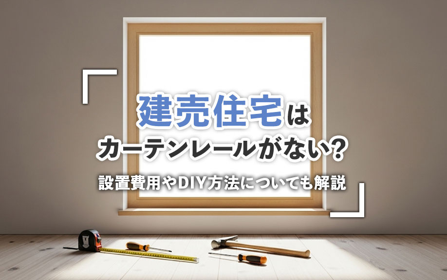 建売住宅はカーテンレールがない?設置費用やDIY方法についても解説