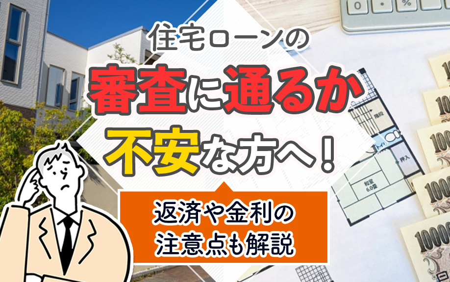 住宅ローンの審査に通るか不安な方へ!返済や金利の注意点も解説