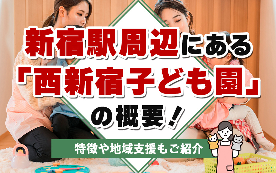 新宿駅周辺にある「西新宿子ども園」の概要!特徴や地域支援もご紹介