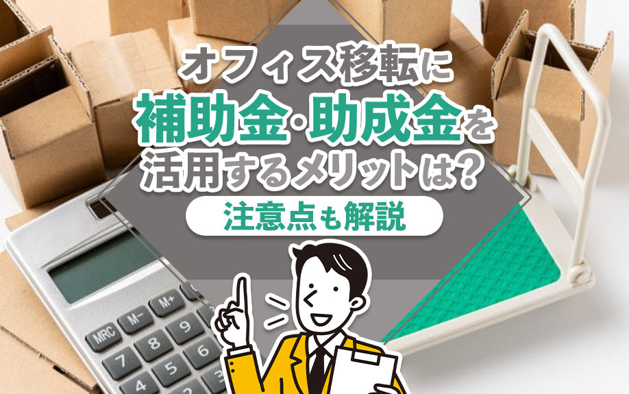 オフィス移転に補助金・助成金を活用するメリットは?注意点も解説