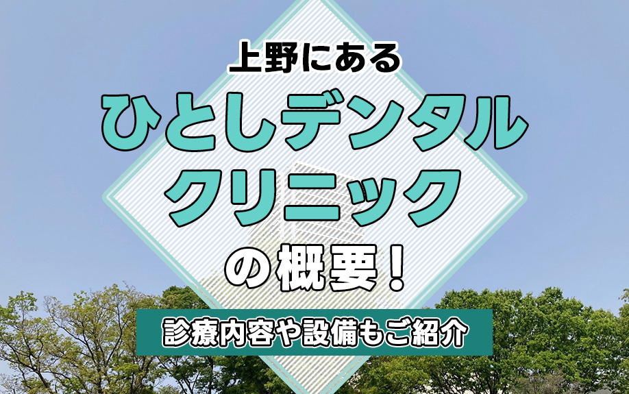上野にある「ひとしデンタルクリニック」の概要!診療内容や設備もご紹介
