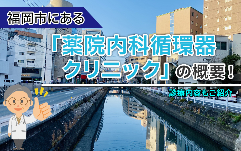 福岡市にある「薬院内科循環器クリニック」の概要!診療内容もご紹介