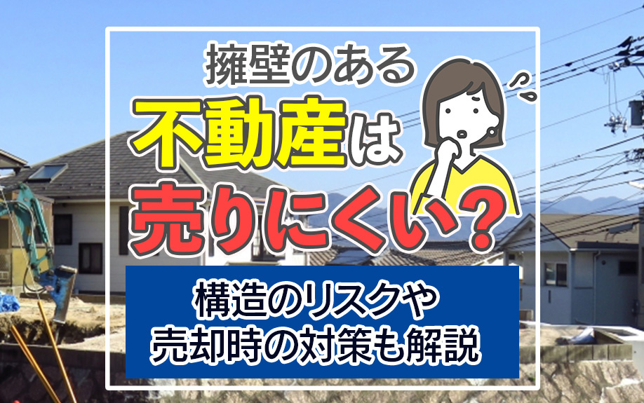擁壁のある不動産は売りにくい?構造のリスクや売却時の対策も解説