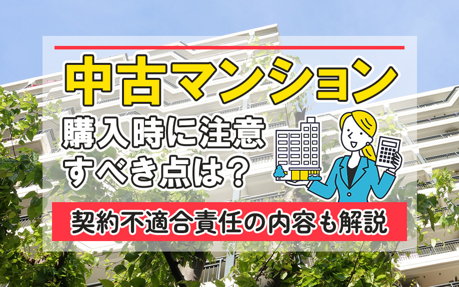 中古マンション購入時に注意すべき点は?契約不適合責任の内容も解説