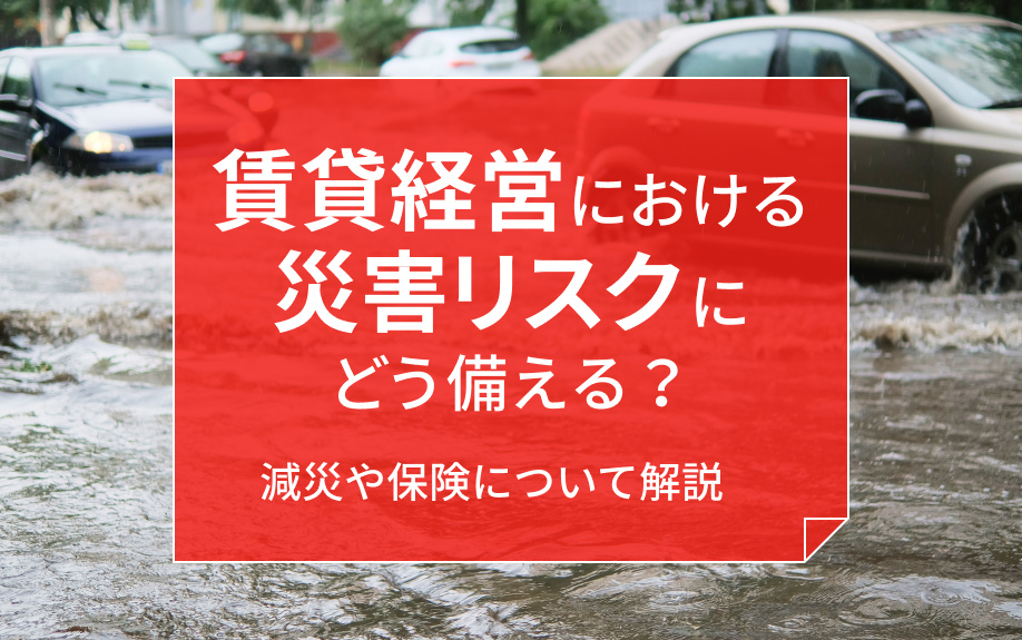 賃貸経営における災害リスクにどう備える?減災や保険について解説
