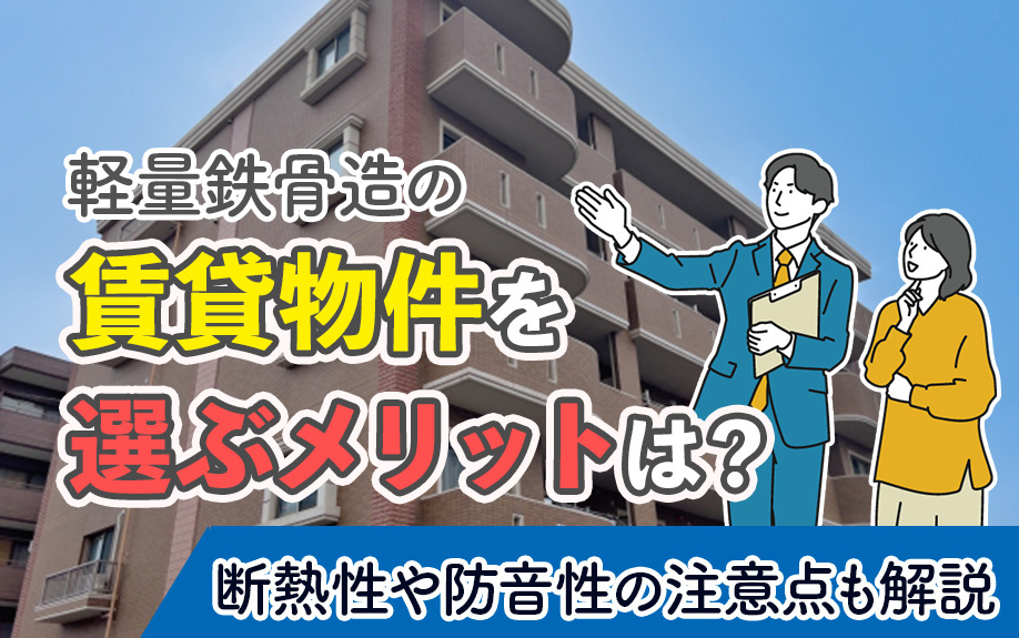 軽量鉄骨造の賃貸物件を選ぶメリットは?断熱性や防音性の注意点も解説