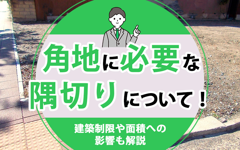 角地に必要な隅切りについて!建築制限や面積への影響も解説