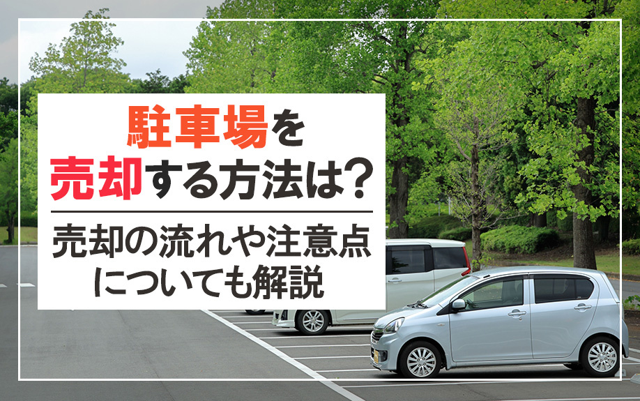 駐車場を売却する方法は?売却の流れや注意点についても解説