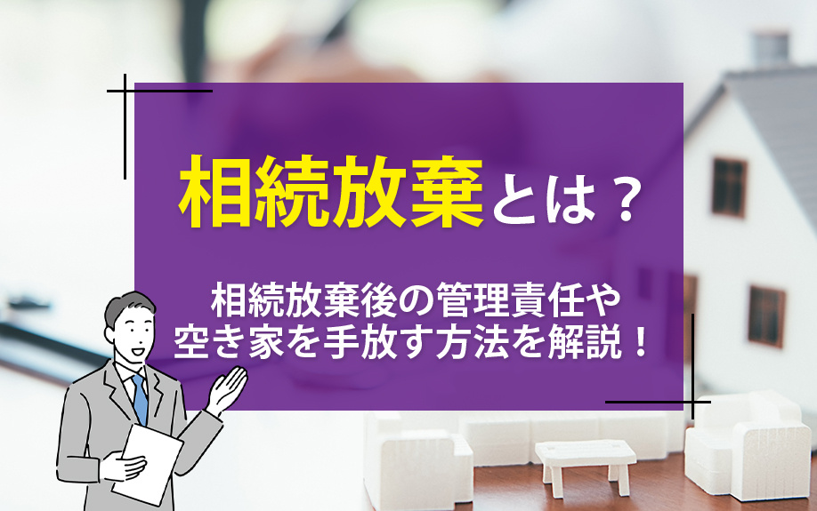 相続放棄とは?相続放棄後の管理責任や空き家を手放す方法を解説!