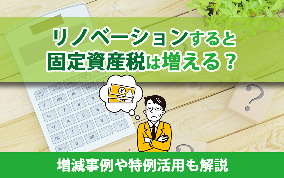 リノベーションすると固定資産税は増える?増減事例や特例活用も解説