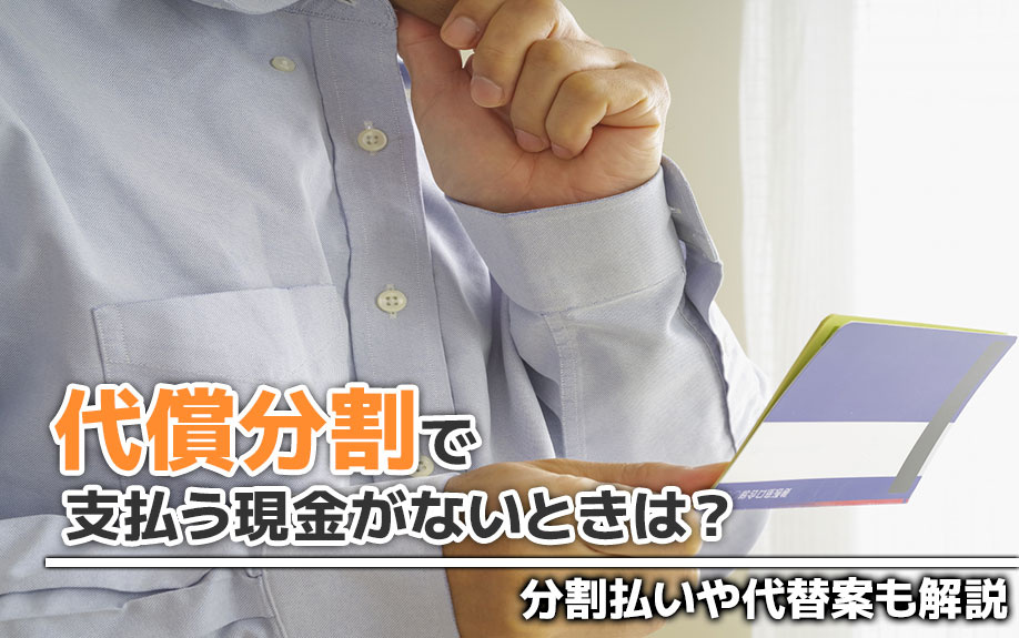 代償分割で支払う現金がないときは?分割払いや代替案も解説