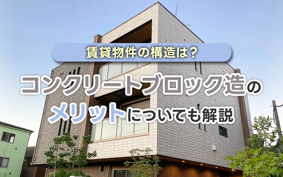 賃貸物件の構造は?コンクリートブロック造のメリットについても解説