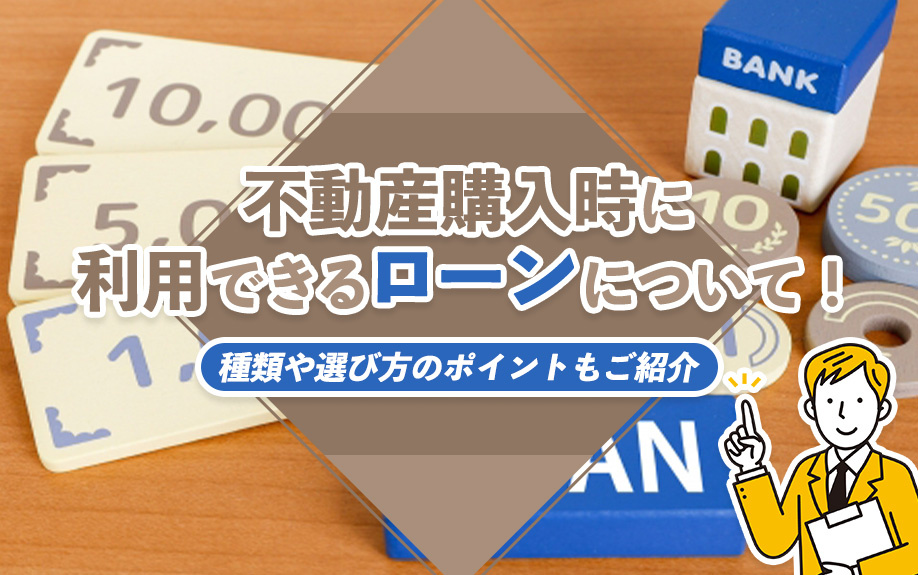 不動産購入時に利用できるローンについて!種類や選び方のポイントもご紹介