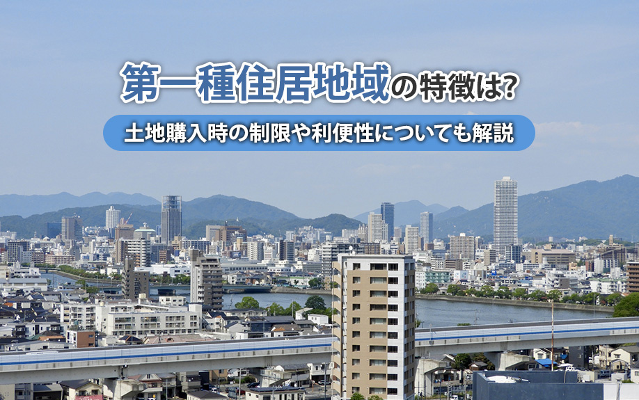 第一種住居地域の特徴は?土地購入時の制限や利便性についても解説