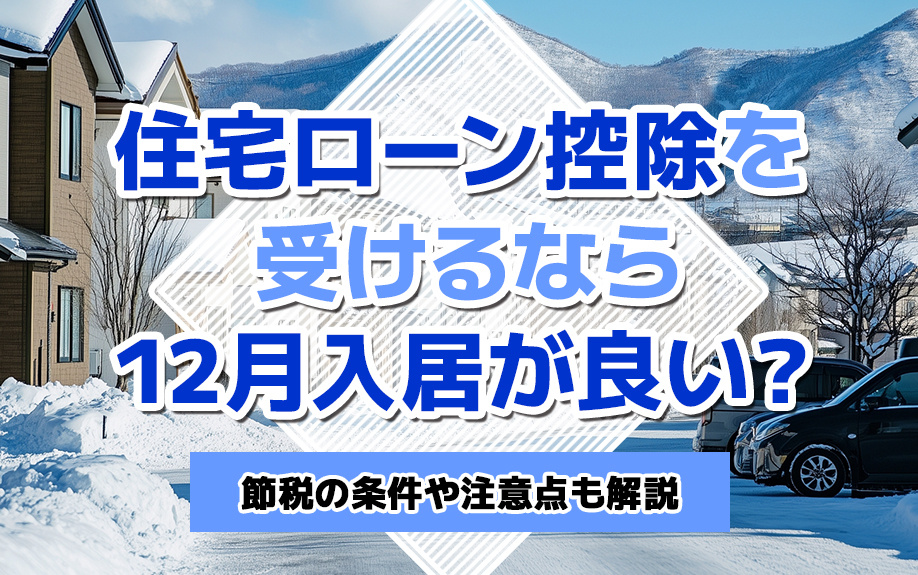 住宅ローン控除を受けるなら12月入居が良い?節税の条件や注意点も解説